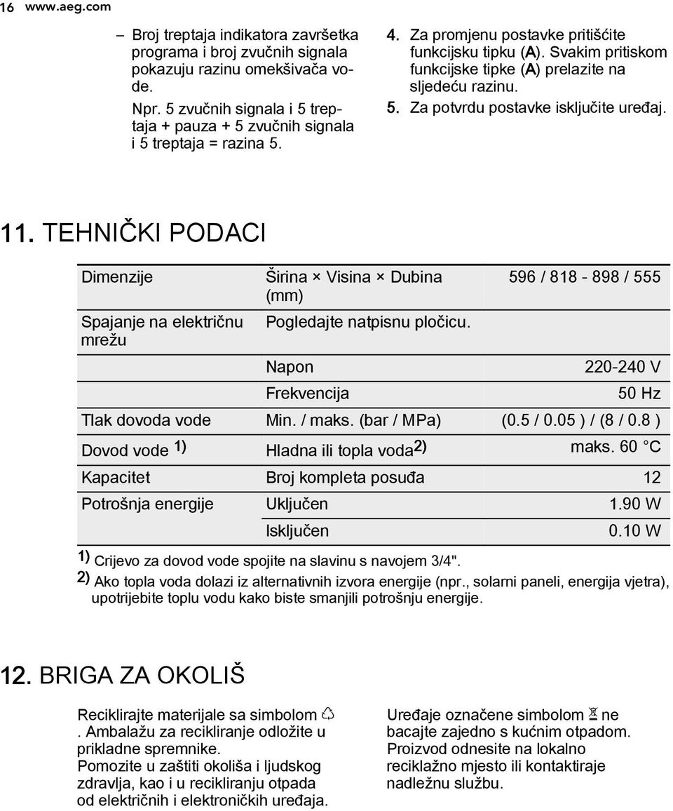 Svakim pritiskom funkcijske tipke (A) prelazite na sljedeću razinu. 5. Za potvrdu postavke isključite uređaj. 11.