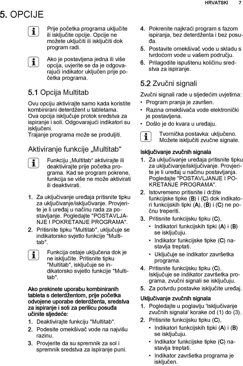 1 Opcija Multitab Ovu opciju aktivirajte samo kada koristite kombinirani deterdžent u tabletama. Ova opcija isključuje protok sredstva za ispiranje i soli. Odgovarajući indikatori su isključeni.