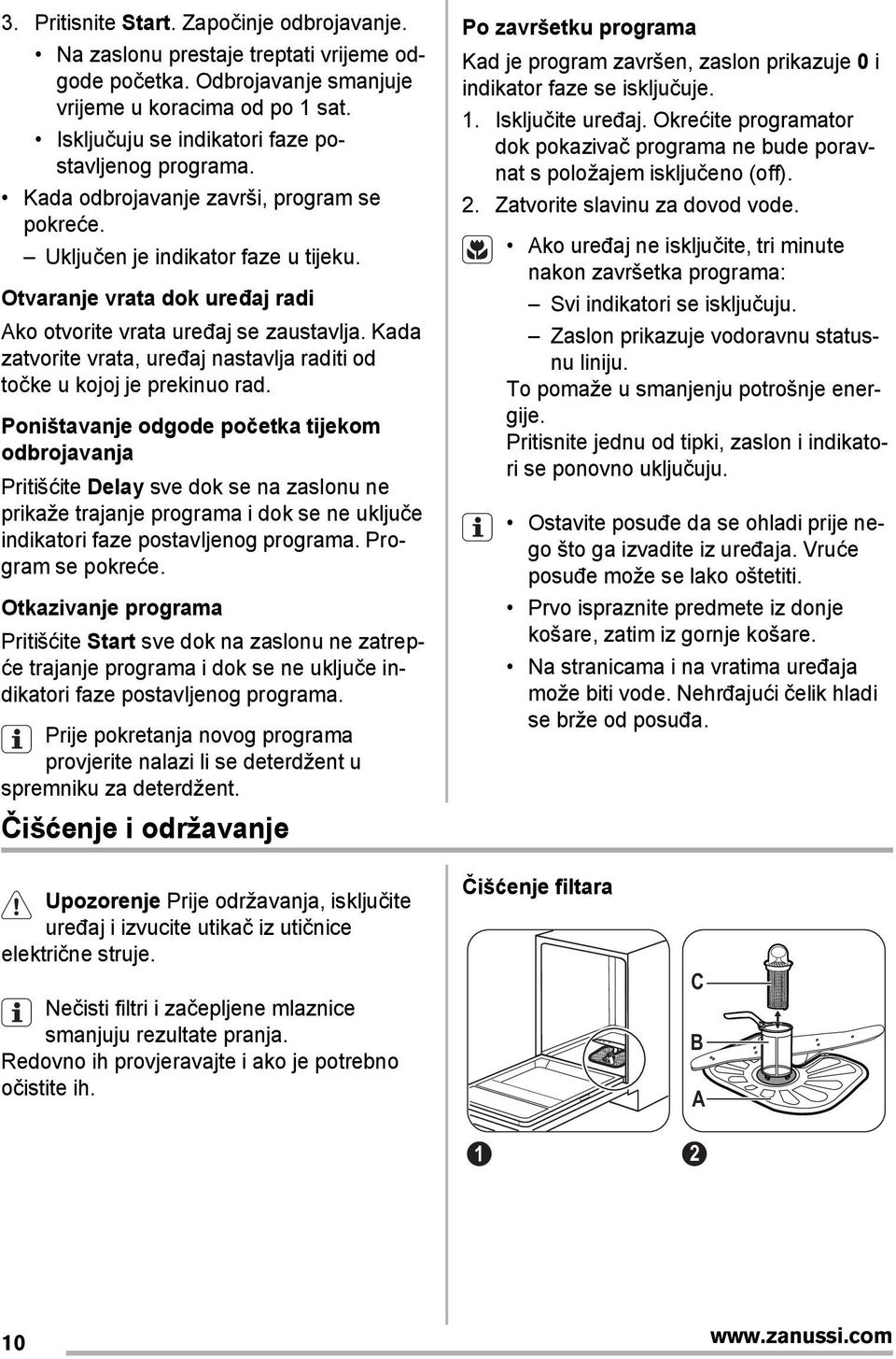 Otvaranje vrata dok uređaj radi Ako otvorite vrata uređaj se zaustavlja. Kada zatvorite vrata, uređaj nastavlja raditi od točke u kojoj je prekinuo rad.