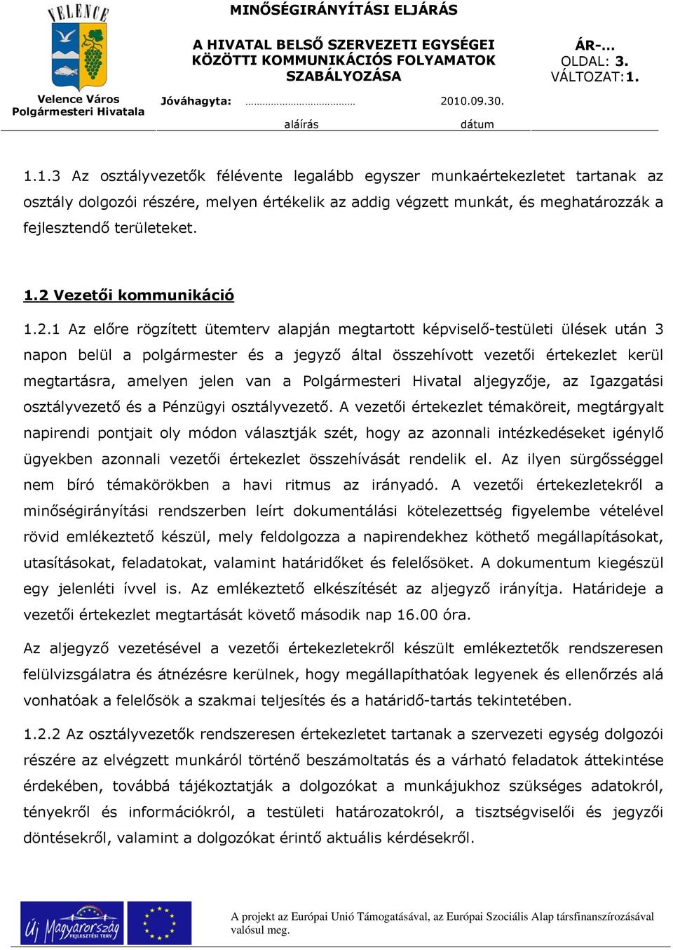 2 Vezetői kommunikáció 1.2.1 Az előre rögzített ütemterv alapján megtartott képviselő-testületi ülések után 3 napon belül a polgármester és a jegyző által összehívott vezetői értekezlet kerül