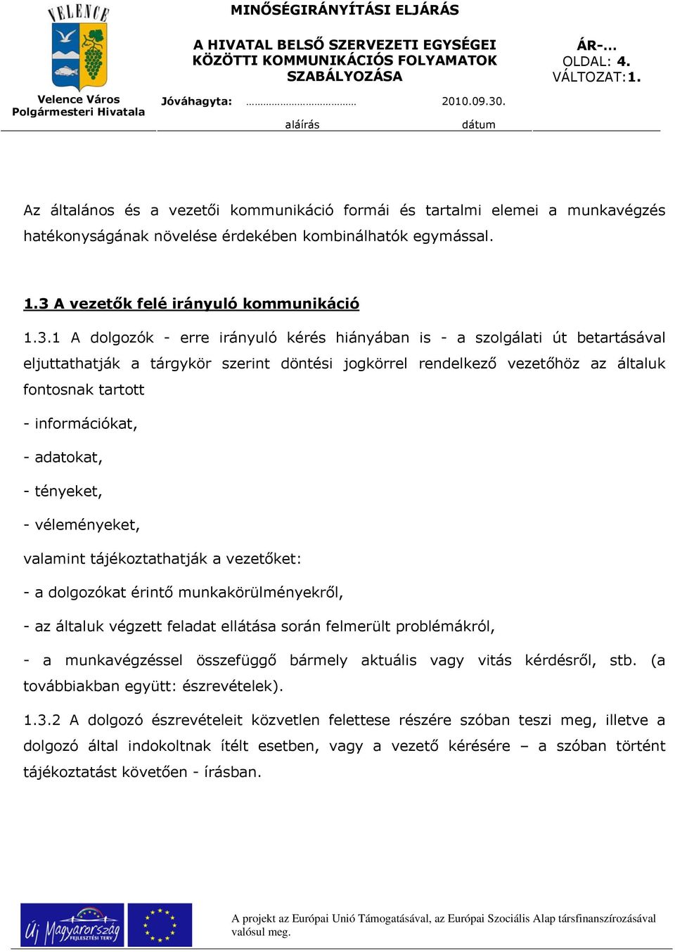 1 A dolgozók - erre irányuló kérés hiányában is - a szolgálati út betartásával eljuttathatják a tárgykör szerint döntési jogkörrel rendelkező vezetőhöz az általuk fontosnak tartott - információkat, -