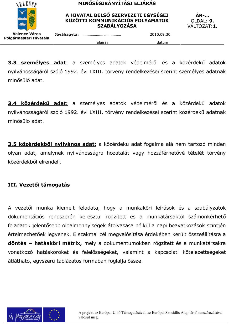 5 közérdekből nyilvános adat: a közérdekű adat fogalma alá nem tartozó minden olyan adat, amelynek nyilvánosságra hozatalát vagy hozzáférhetővé tételét törvény közérdekből elrendeli. III.