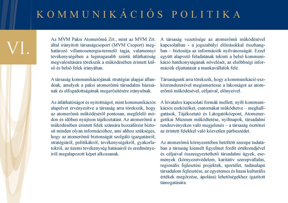 külső és belső felek irányában. A társaság kommunikációjának stratégiai alapjai állandóak, amelyek a paksi atomerőmű társadalmi bázisának és elfogadottságának megerősítésére irányulnak.