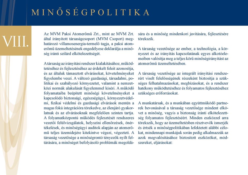 A társaság az irányítási rendszer kialakításához, működtetéséhez és fejlesztéséhez az érdekelt feleit azonosítja, és az általuk támasztott elvárásokat, követelményeket figyelembe veszi.