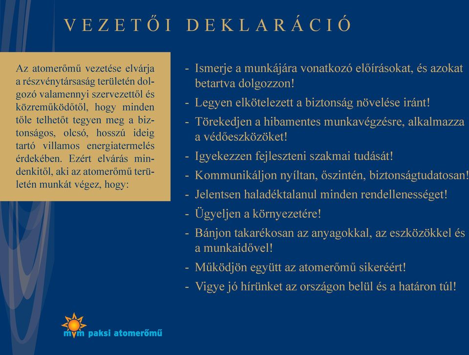 Ezért elvárás mindenkitől, aki az atomerőmű területén munkát végez, hogy: - Ismerje a munkájára vonatkozó előírásokat, és azokat betartva dolgozzon! - Legyen elkötelezett a biztonság növelése iránt!