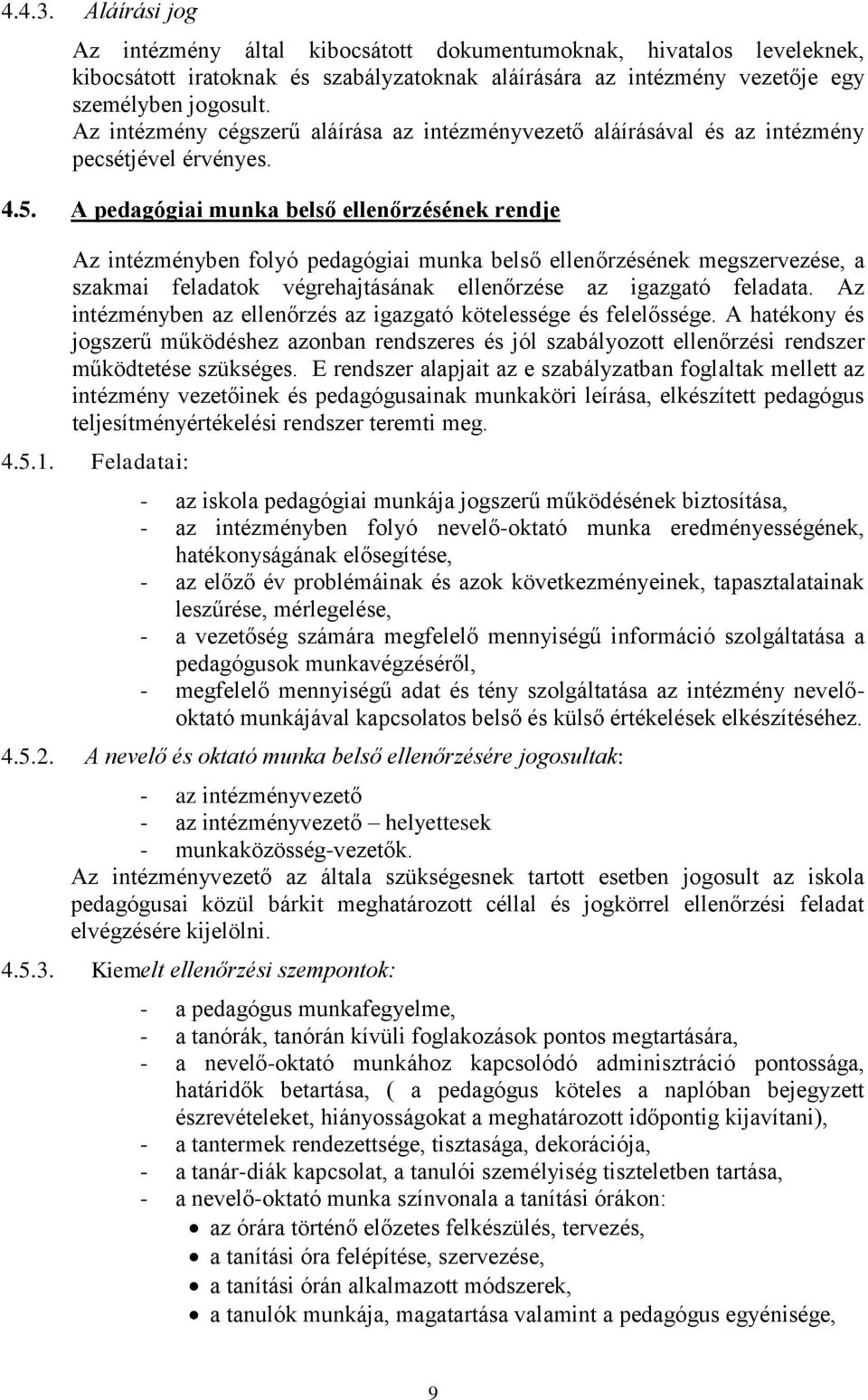 A pedagógiai munka belső ellenőrzésének rendje Az intézményben folyó pedagógiai munka belső ellenőrzésének megszervezése, a szakmai feladatok végrehajtásának ellenőrzése az igazgató feladata.