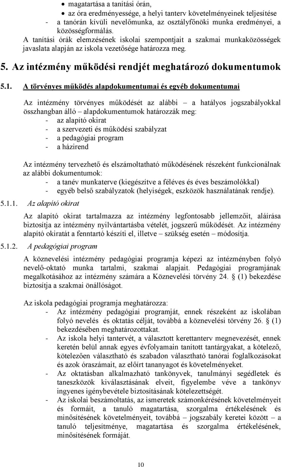 A törvényes működés alapdokumentumai és egyéb dokumentumai Az intézmény törvényes működését az alábbi a hatályos jogszabályokkal összhangban álló alapdokumentumok határozzák meg: - az alapító okirat