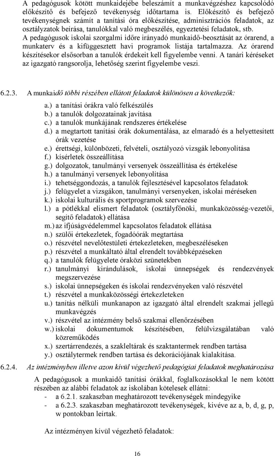 A pedagógusok iskolai szorgalmi időre irányadó munkaidő-beosztását az órarend, a munkaterv és a kifüggesztett havi programok listája tartalmazza.