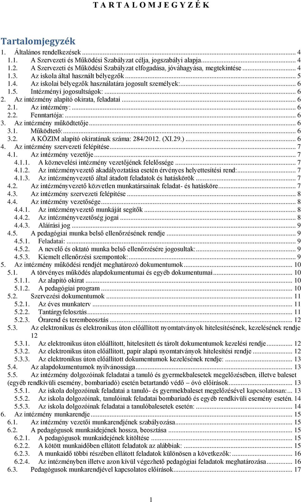 .. 6 2. Az intézmény alapító okirata, feladatai... 6 2.1. Az intézmény:... 6 2.2. Fenntartója:... 6 3. Az intézmény működtetője... 6 3.1. Működtető:... 6 3.2. A KÖZIM alapító okiratának száma: 284/2012.