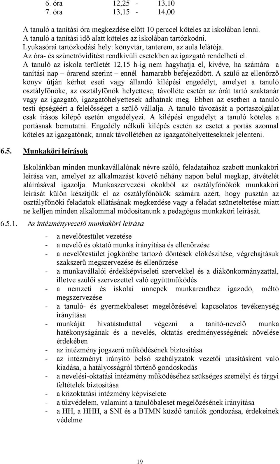 A tanuló az iskola területét 12,15 h-ig nem hagyhatja el, kivéve, ha számára a tanítási nap órarend szerint ennél hamarabb befejeződött.