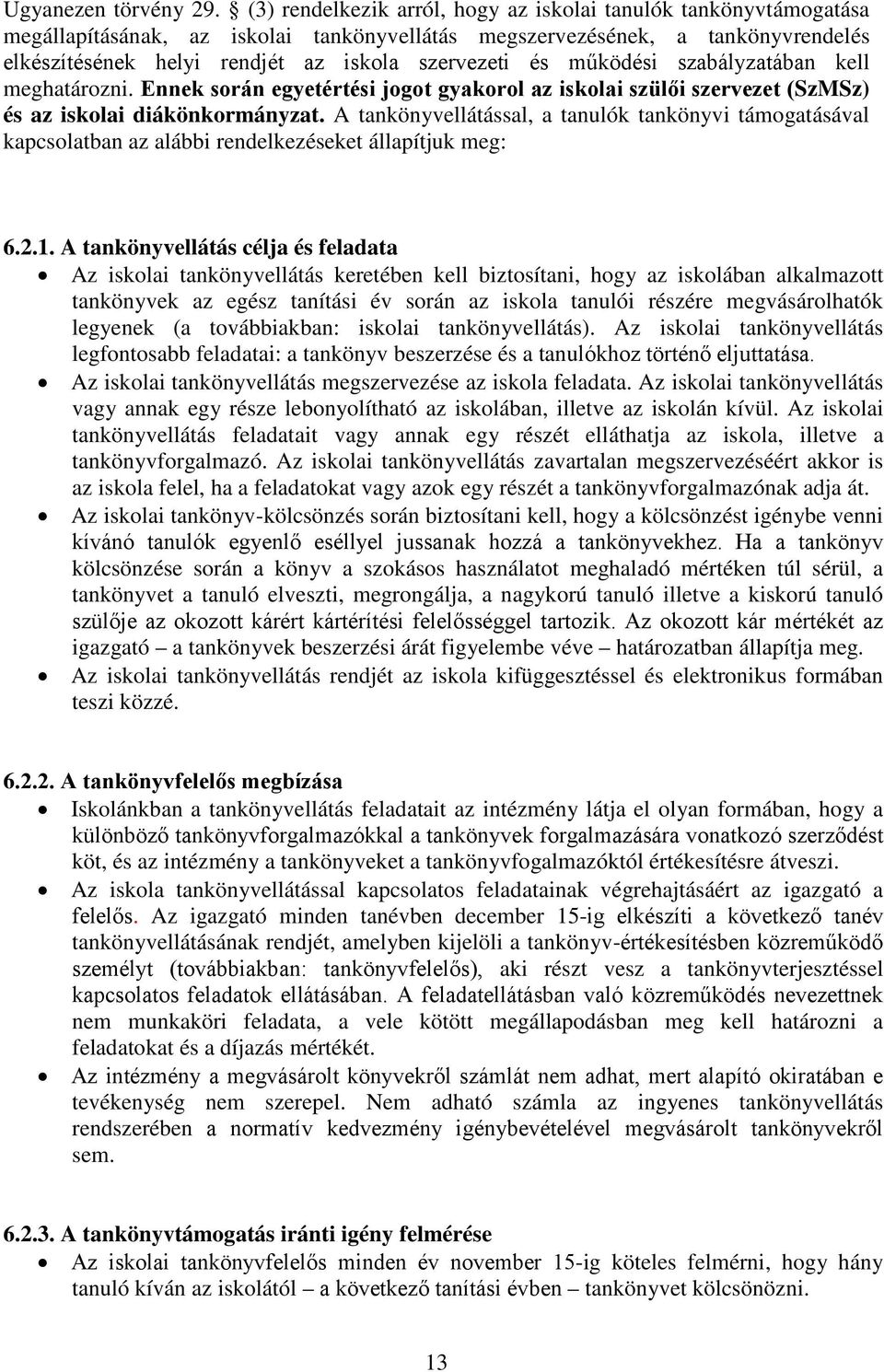 és működési szabályzatában kell meghatározni. Ennek során egyetértési jogot gyakorol az iskolai szülői szervezet (SzMSz) és az iskolai diákönkormányzat.