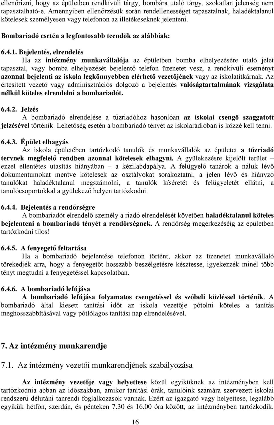 1. Bejelentés, elrendelés Ha az intézmény munkavállalója az épületben bomba elhelyezésére utaló jelet tapasztal, vagy bomba elhelyezését bejelentő telefon üzenetet vesz, a rendkívüli eseményt azonnal