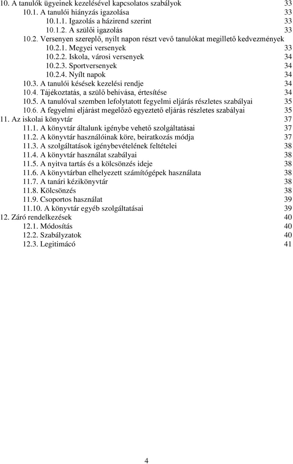 3. A tanulói késések kezelési rendje 34 10.4. Tájékoztatás, a szülő behívása, értesítése 34 10.5. A tanulóval szemben lefolytatott fegyelmi eljárás részletes szabályai 35 10.6.