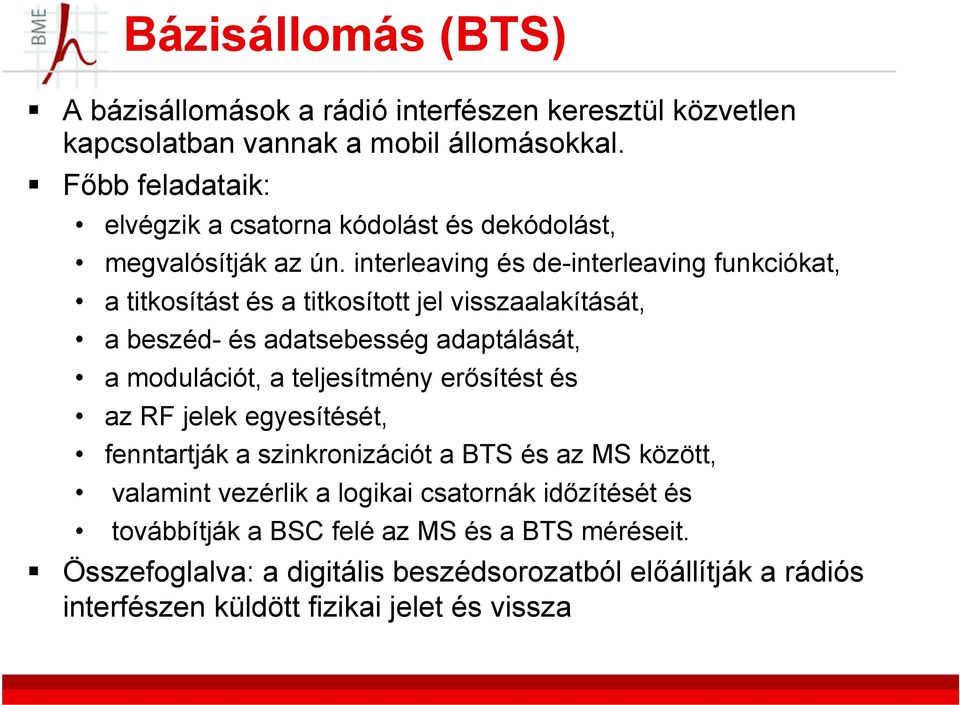 interleaving és de-interleaving funkciókat, a titkosítást t és a titkosított tt jel visszaalakítását, át a beszéd- és adatsebesség adaptálását, a modulációt, a