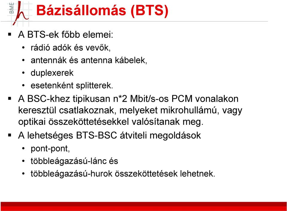 A BSC-khez tipikusan n*2 Mbit/s-os PCM vonalakon keresztül csatlakoznak, melyeket mikrohullámú,