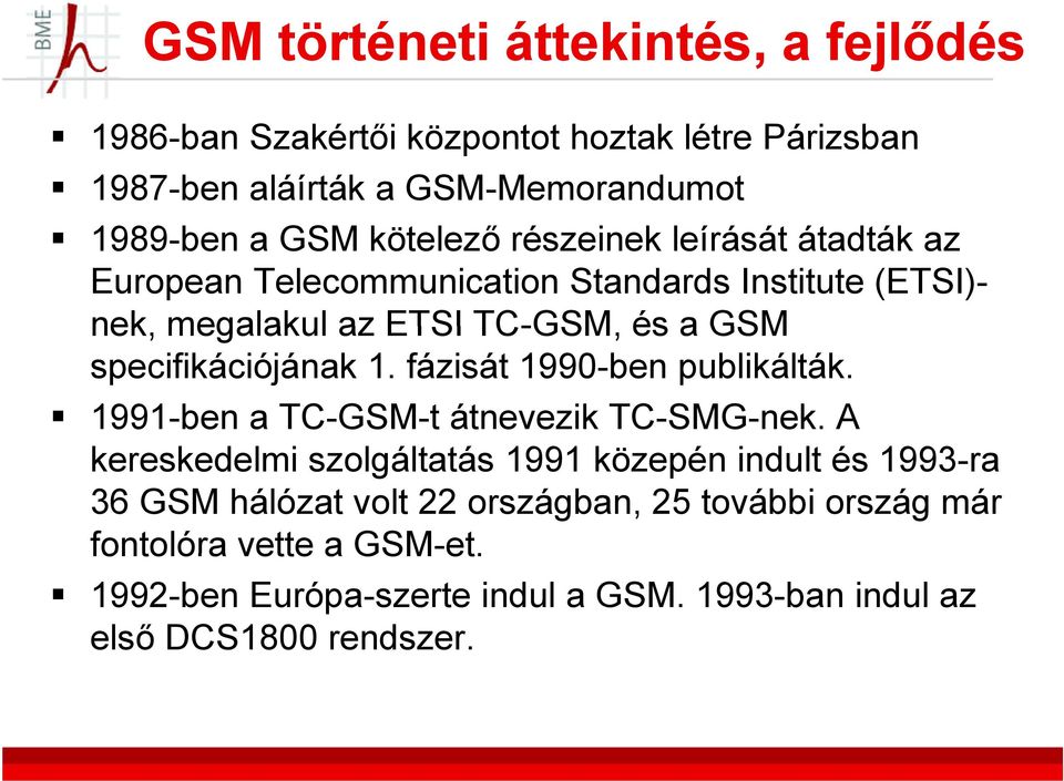 specifikációjának 1. fázisát 1990-ben publikálták. 1991-ben a TC-GSM-t átnevezik TC-SMG-nek.