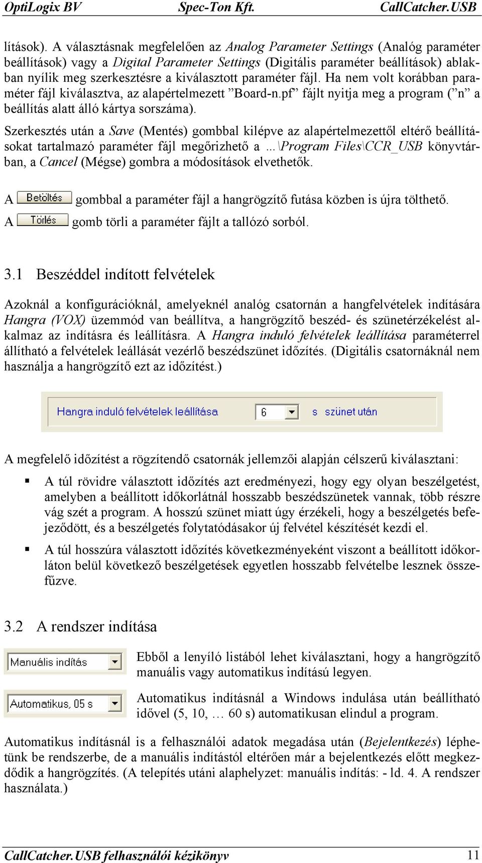 kiválasztott paraméter fájl. Ha nem volt korábban paraméter fájl kiválasztva, az alapértelmezett Board-n.pf fájlt nyitja meg a program ( n a beállítás alatt álló kártya sorszáma).