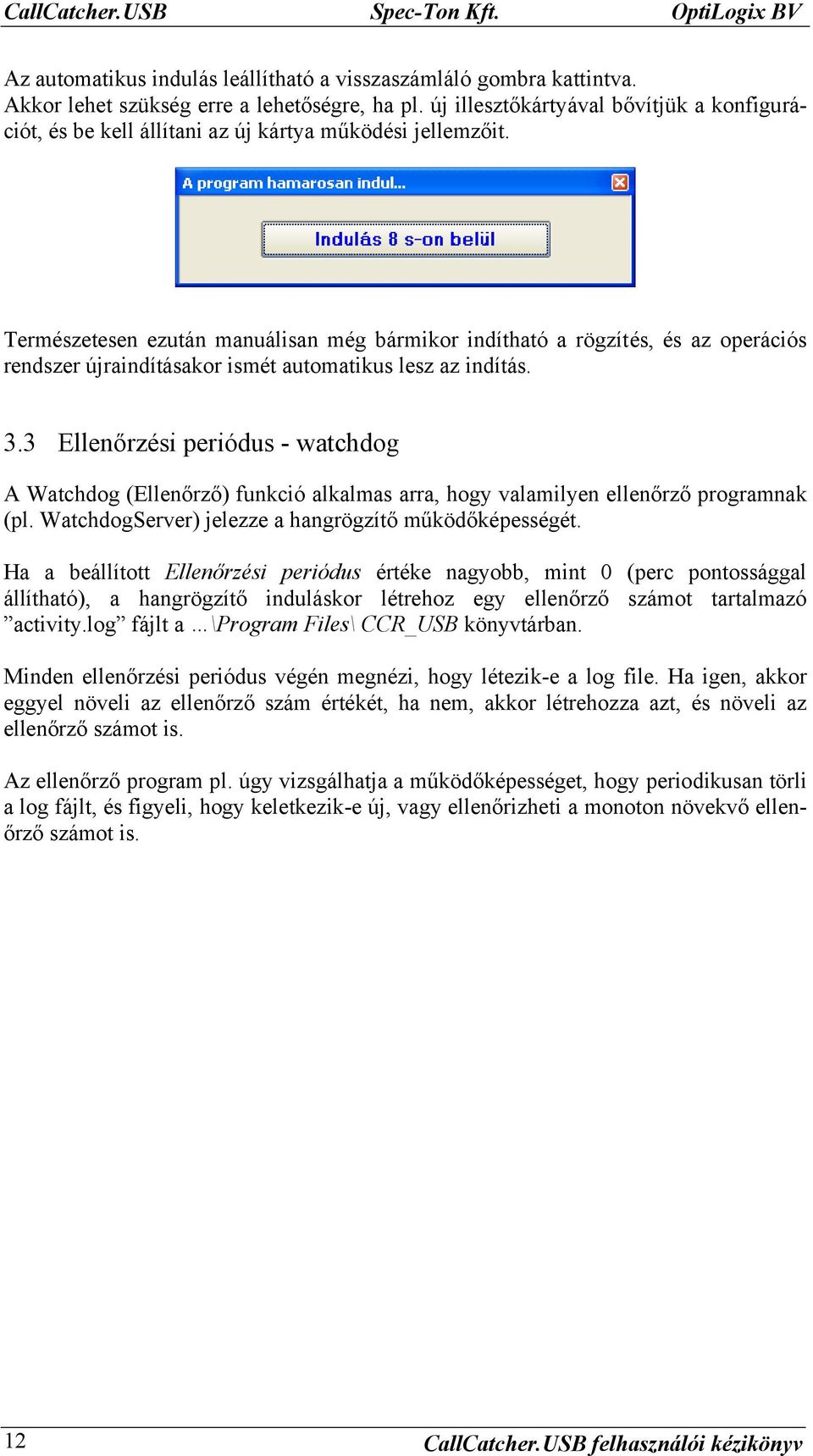 Természetesen ezután manuálisan még bármikor indítható a rögzítés, és az operációs rendszer újraindításakor ismét automatikus lesz az indítás. 3.