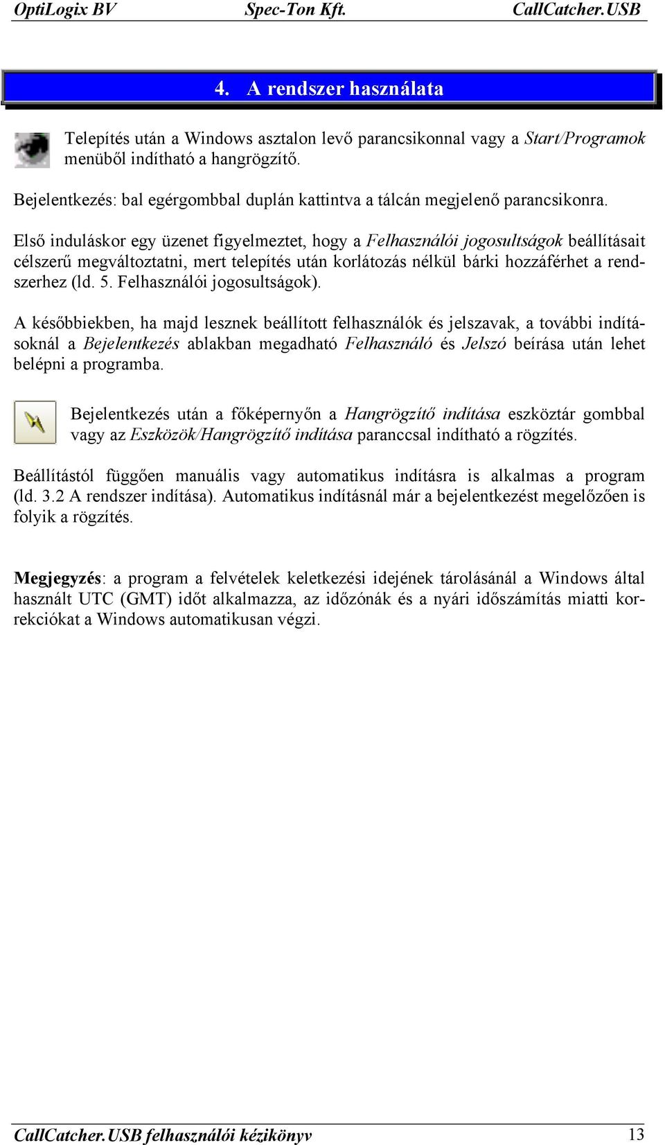 Első induláskor egy üzenet figyelmeztet, hogy a Felhasználói jogosultságok beállításait célszerű megváltoztatni, mert telepítés után korlátozás nélkül bárki hozzáférhet a rendszerhez (ld. 5.