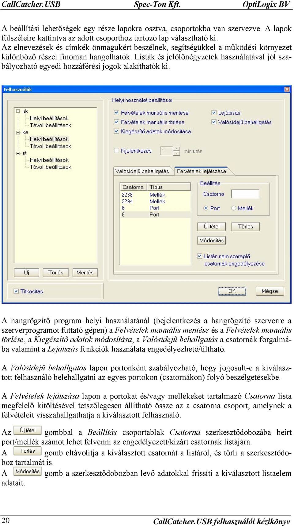 Listák és jelölőnégyzetek használatával jól szabályozható egyedi hozzáférési jogok alakíthatók ki.