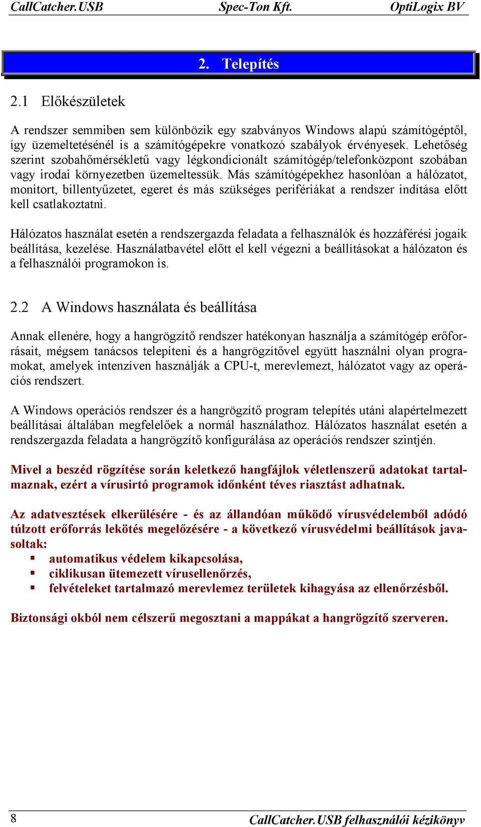 Lehetőség szerint szobahőmérsékletű vagy légkondicionált számítógép/telefonközpont szobában vagy irodai környezetben üzemeltessük.