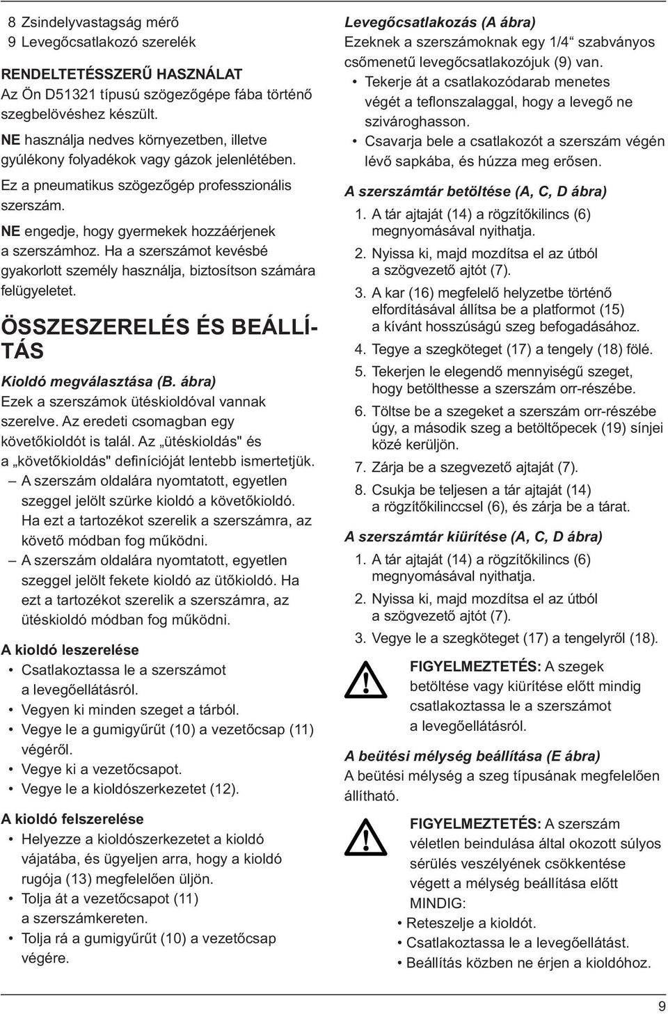 Ha a szerszámot kevésbé gyakorlott személy használja, biztosítson számára felügyeletet. ÖSSZESZERELÉS ÉS BEÁLLÍ- TÁS Kioldó megválasztása (B. ábra) Ezek a szerszámok ütéskioldóval vannak szerelve.