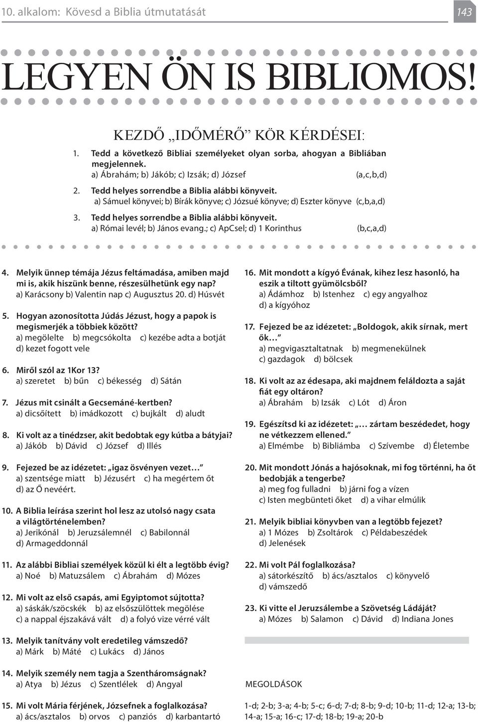 Tedd helyes sorrendbe a Biblia alábbi könyveit. a) Római levél; b) János evang.; c) ApCsel; d) 1 Korinthus (b,c,a,d) 4.