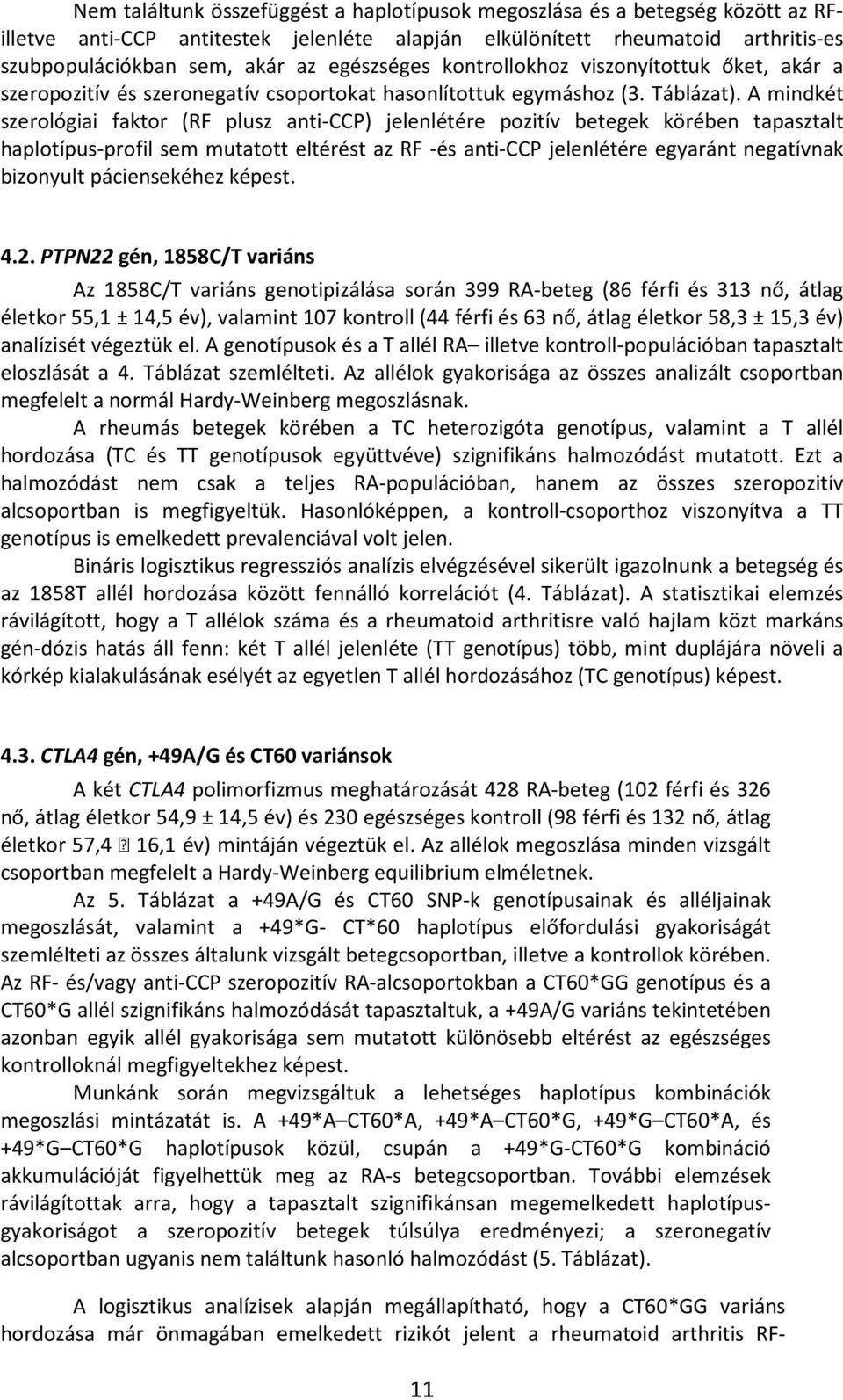 A mindkét szerológiai faktor (RF plusz anti-ccp) jelenlétére pozitív betegek körében tapasztalt haplotípus-profil sem mutatott eltérést az RF -és anti-ccp jelenlétére egyaránt negatívnak bizonyult