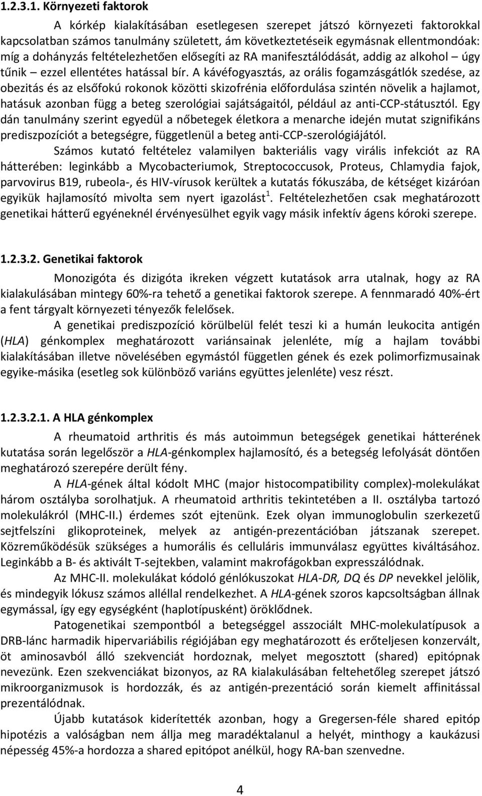 A kávéfogyasztás, az orális fogamzásgátlók szedése, az obezitás és az elsőfokú rokonok közötti skizofrénia előfordulása szintén növelik a hajlamot, hatásuk azonban függ a beteg szerológiai