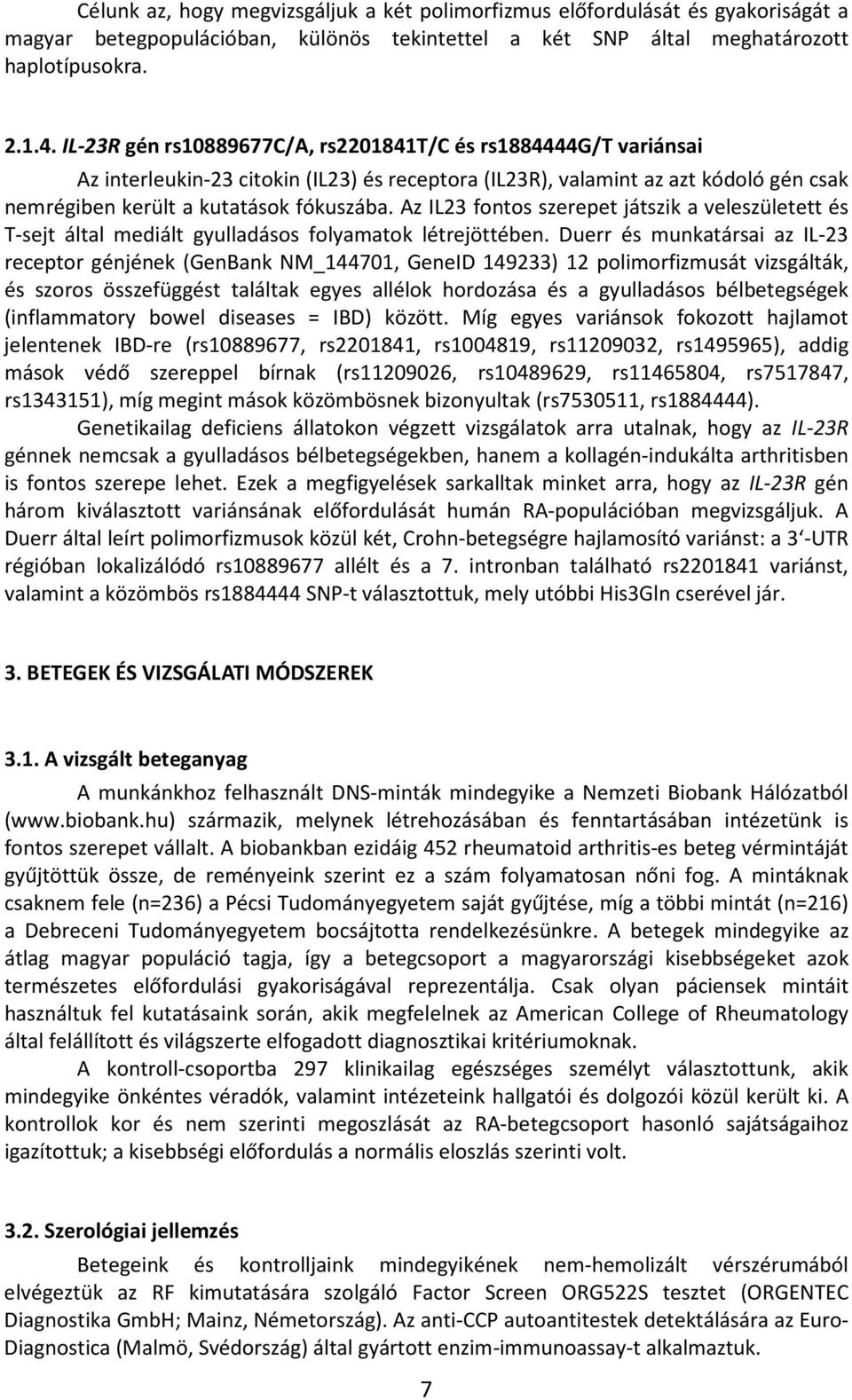 Az IL23 fontos szerepet játszik a veleszületett és T-sejt által mediált gyulladásos folyamatok létrejöttében.