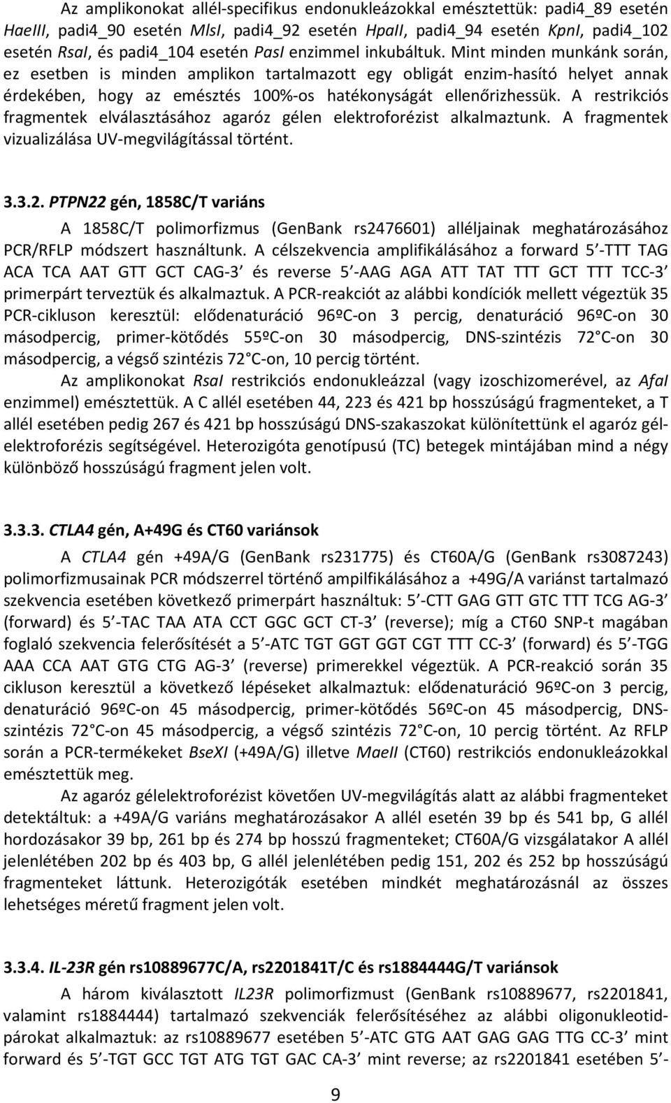 A restrikciós fragmentek elválasztásához agaróz gélen elektroforézist alkalmaztunk. A fragmentek vizualizálása UV-megvilágítással történt. 3.3.2.