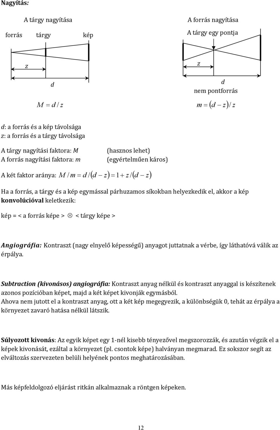 síkokban helyezkedik el, akkor a kép konvolúcióval keletkezik: kép = < a forrás képe > < tárgy képe > Angiográfia: Kontraszt (nagy elnyelő képességű) anyagot juttatnak a vérbe, így láthatóvá válik az