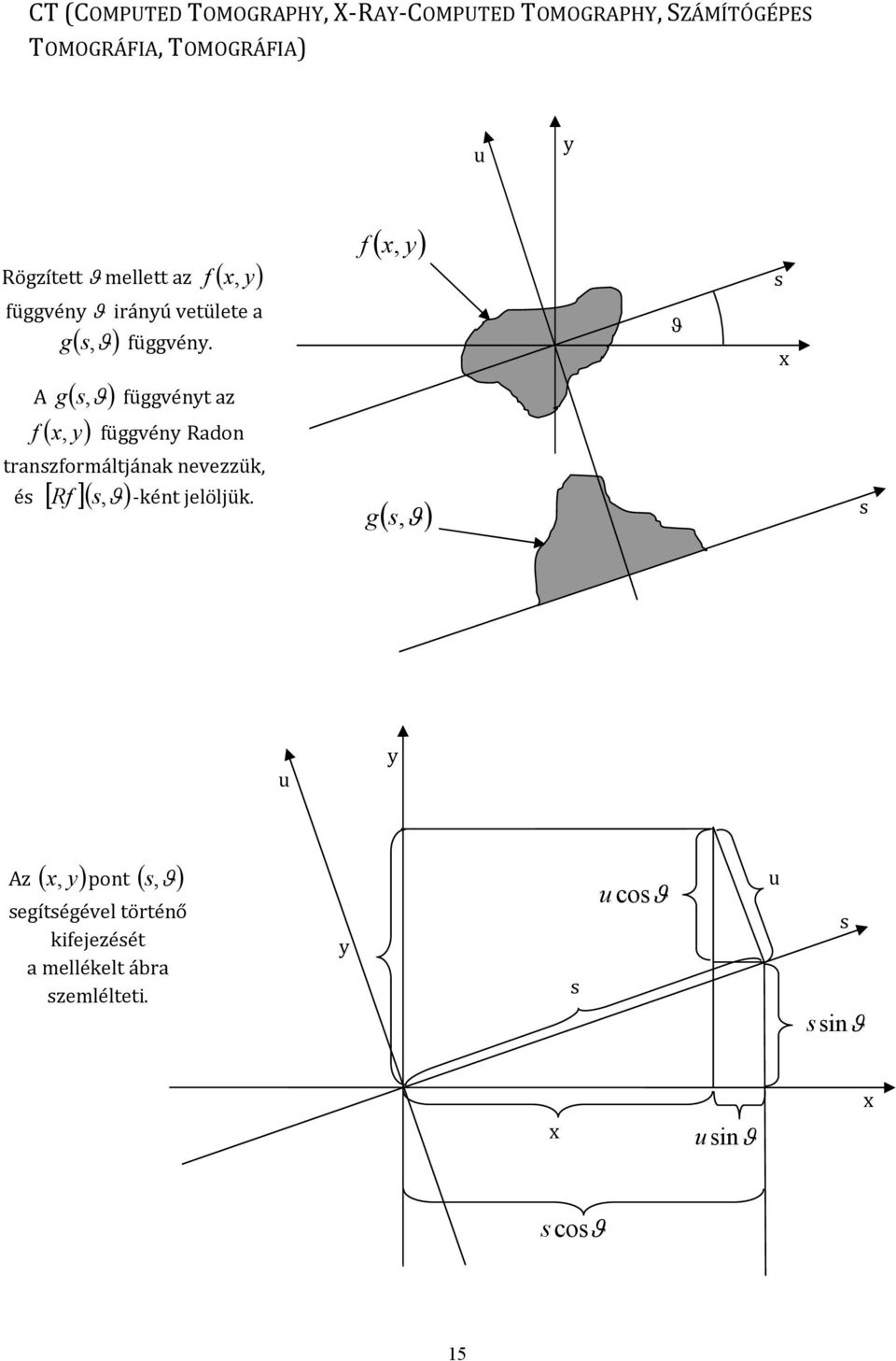 ( ) A g ( s,ϑ) függvényt az ( x y) f, függvény Radon transzformáltjának nevezzük, Rf s,ϑ ként jelöljük.