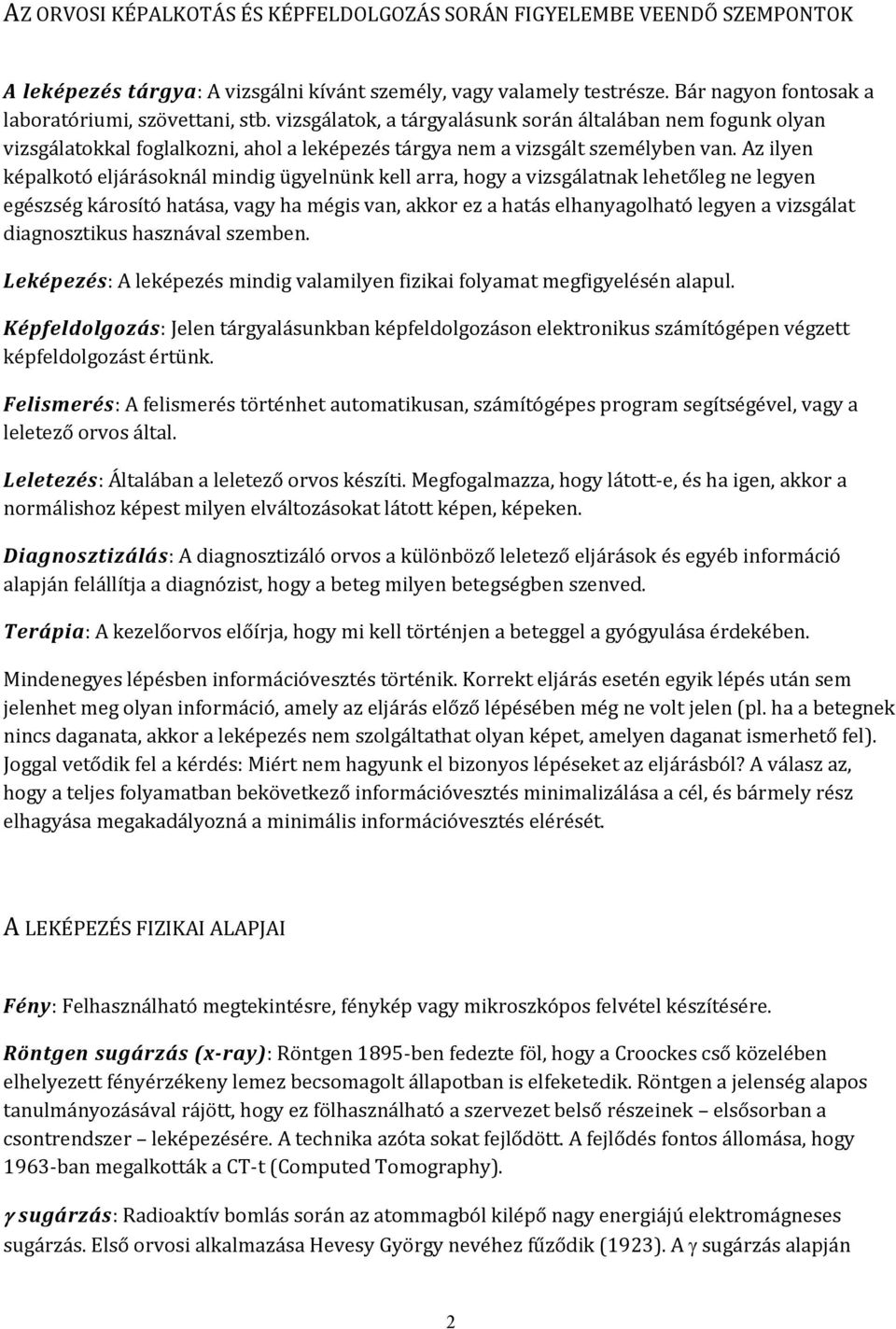 Az ilyen képalkotó eljárásoknál mindig ügyelnünk kell arra, hogy a vizsgálatnak lehetőleg ne legyen egészség károsító hatása, vagy ha mégis van, akkor ez a hatás elhanyagolható legyen a vizsgálat