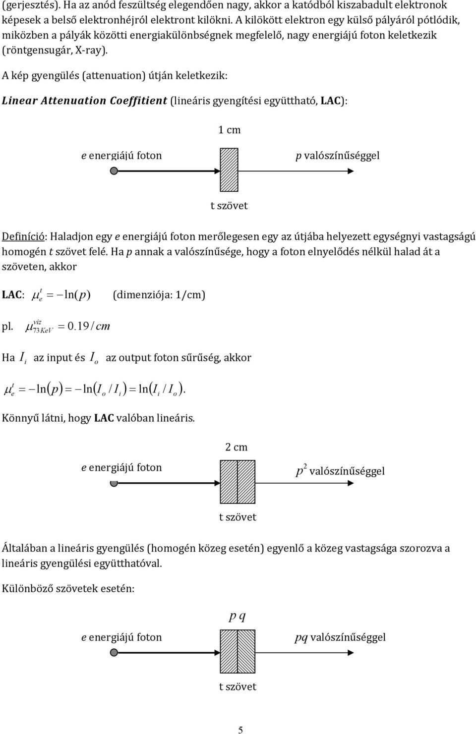 A kép gyengülés (attenuation) útján keletkezik: Linear Attenuation Coeffitient (lineáris gyengítési együttható, LAC): cm e energiájú foton p valószínűséggel t szövet Definíció: Haladjon egy e