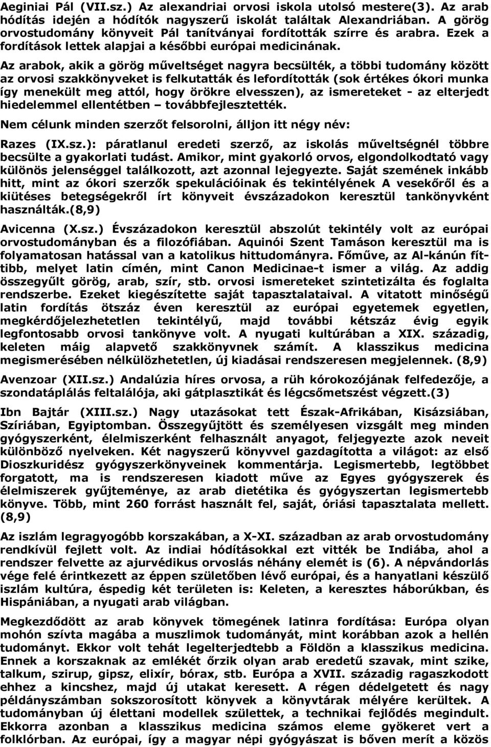 Az arabok, akik a görög műveltséget nagyra becsülték, a többi tudomány között az orvosi szakkönyveket is felkutatták és lefordították (sok értékes ókori munka így menekült meg attól, hogy örökre