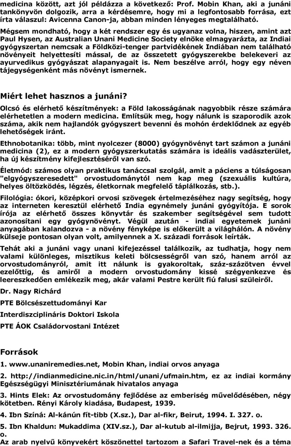 Mégsem mondható, hogy a két rendszer egy és ugyanaz volna, hiszen, amint azt Paul Hysen, az Australian Unani Medicine Society elnöke elmagyarázta, az Indiai gyógyszertan nemcsak a Földközi-tenger