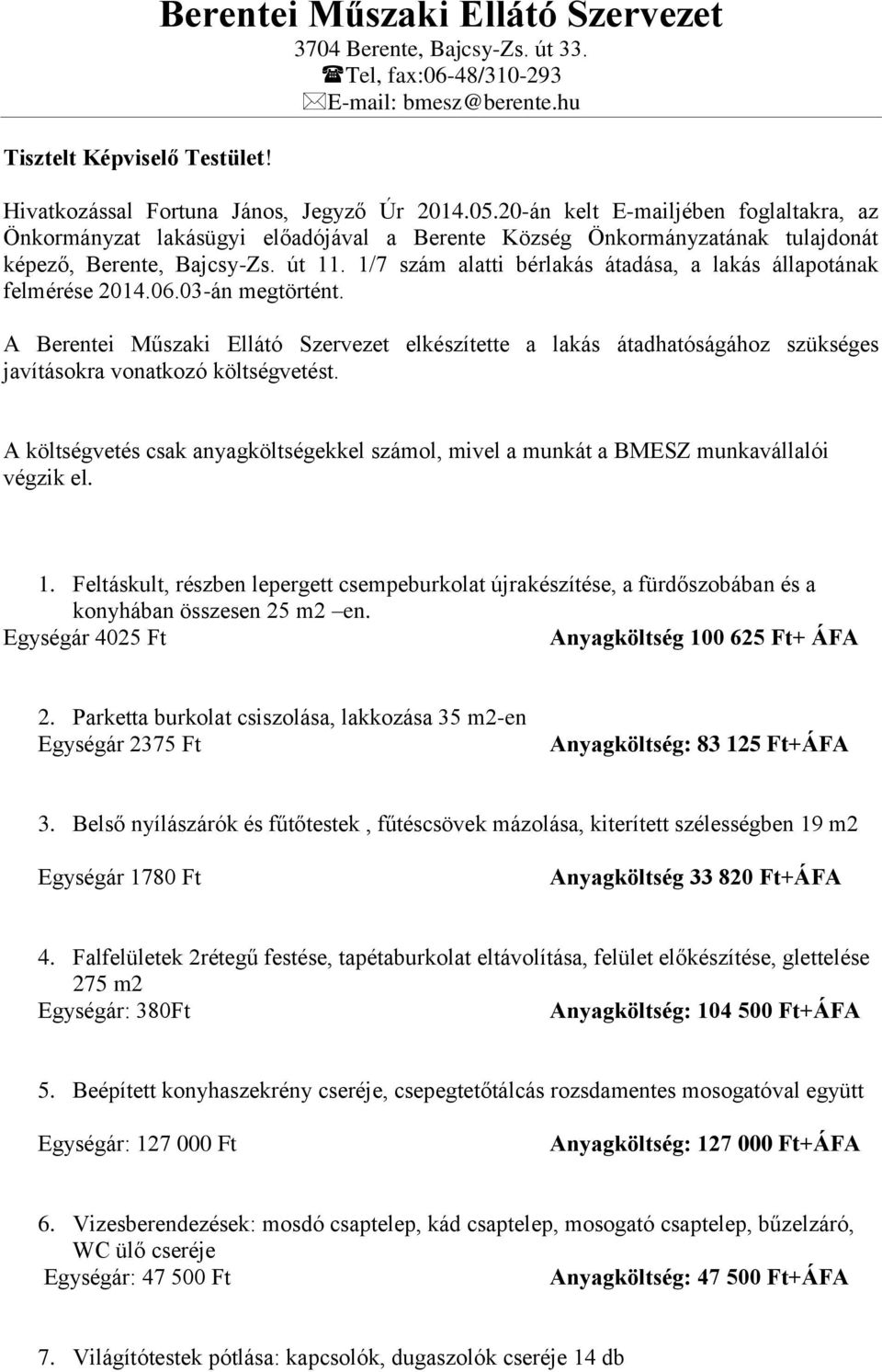 1/7 szám alatti bérlakás átadása, a lakás állapotának felmérése 2014.06.03-án megtörtént.