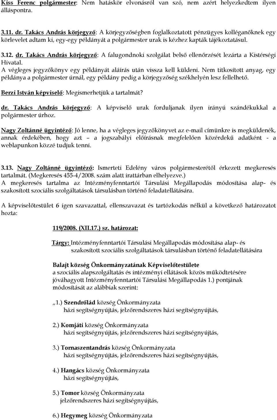 Takács András körjegyző: A falugondnoki szolgálat belső ellenőrzését lezárta a Kistérségi Hivatal. A végleges jegyzőkönyv egy példányát aláírás után vissza kell küldeni.