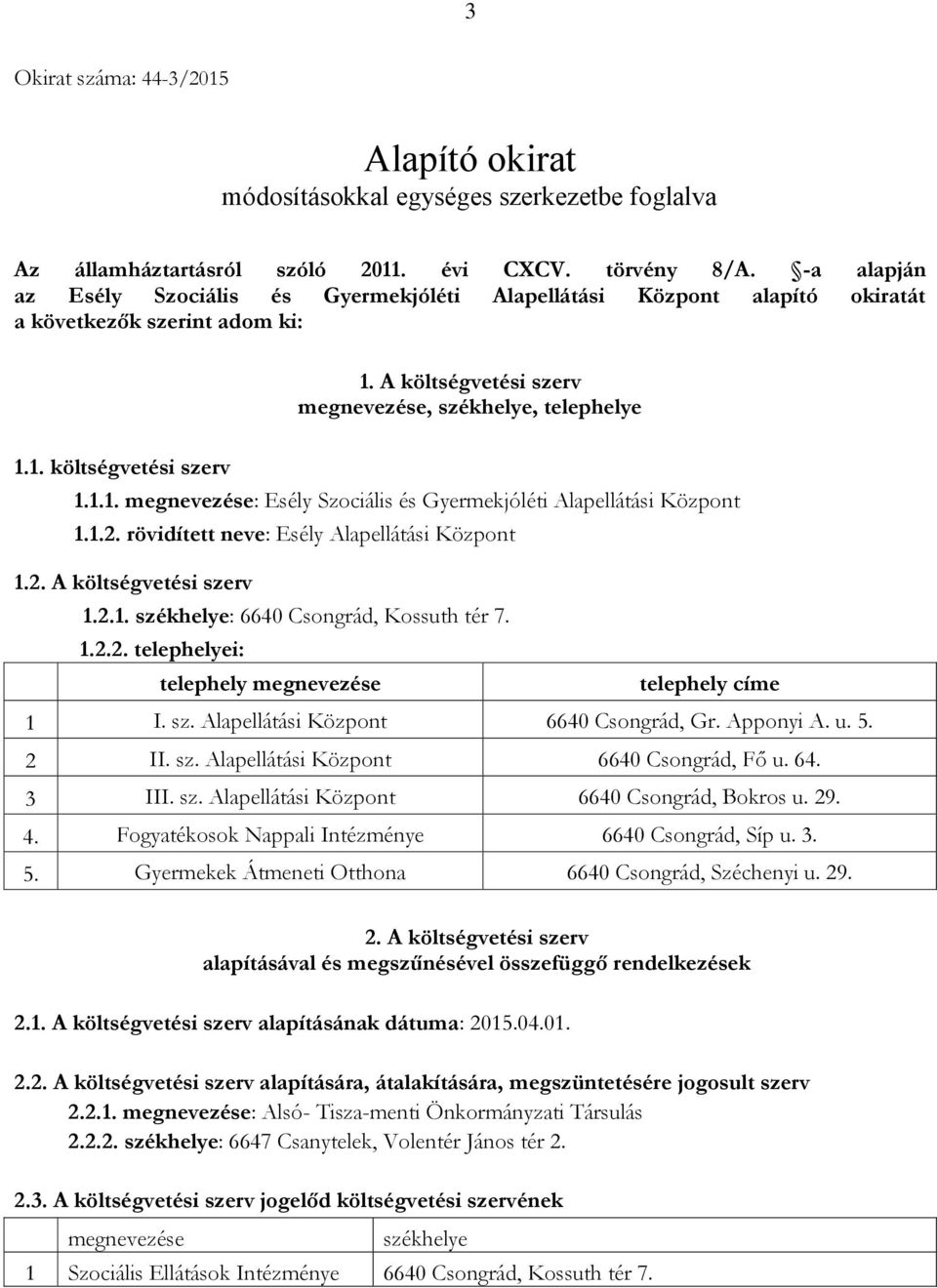 1.1. megnevezése: Esély Szociális és Gyermekjóléti Alapellátási Központ 1.1.2. rövidített neve: Esély Alapellátási Központ 1.2. A költségvetési szerv 1.2.1. székhelye: 6640 Csongrád, Kossuth tér 7. 1.2.2. telephelyei: telephely megnevezése telephely címe 1 I.