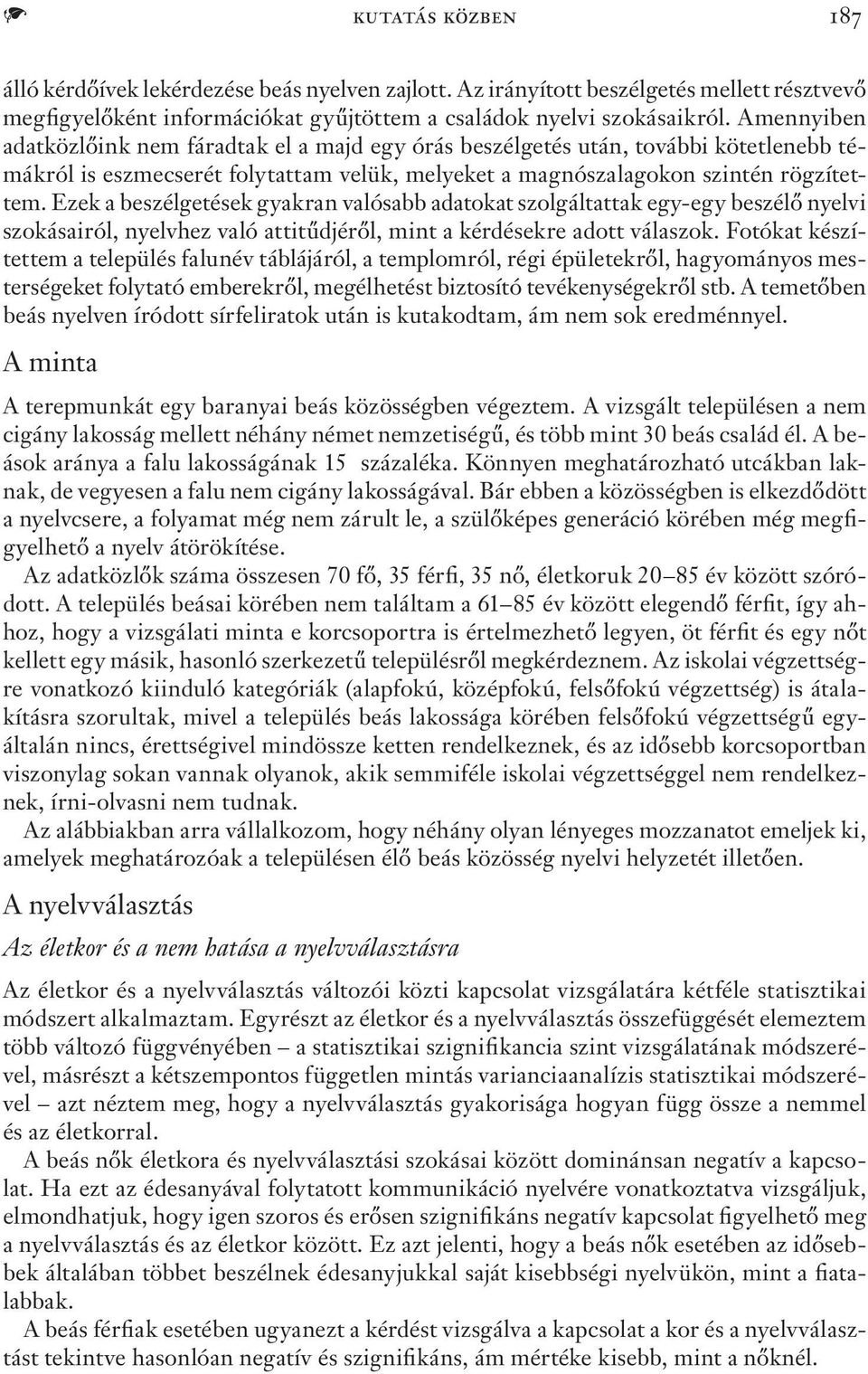 Ezek a beszélgetések gyakran valósabb adatokat szolgáltattak egy-egy beszélő nyelvi szokásairól, nyelvhez való attitűdjéről, mint a kérdésekre adott válaszok.