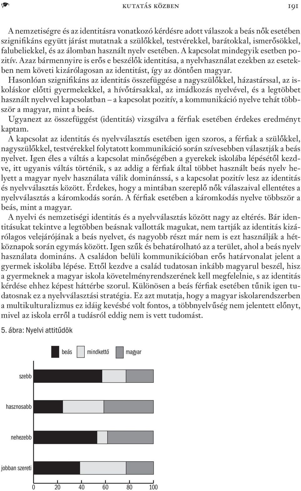 Azaz bármennyire is erős e beszélők identitása, a nyelvhasználat ezekben az esetekben nem követi kizárólagosan az identitást, így az döntően magyar.