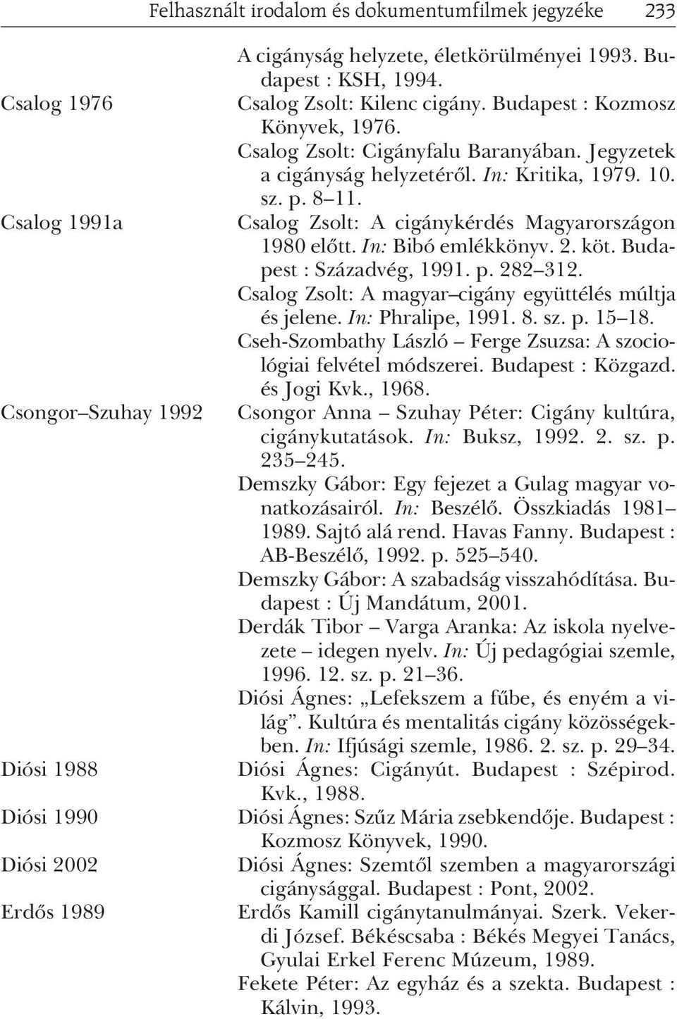 köt. Budapest : Századvég, 1991. p. 282 312. Csalog Zsolt: A magyar cigány együttélés múltja és jelene. In: Phralipe, 1991. 8. sz. p. 15 18.