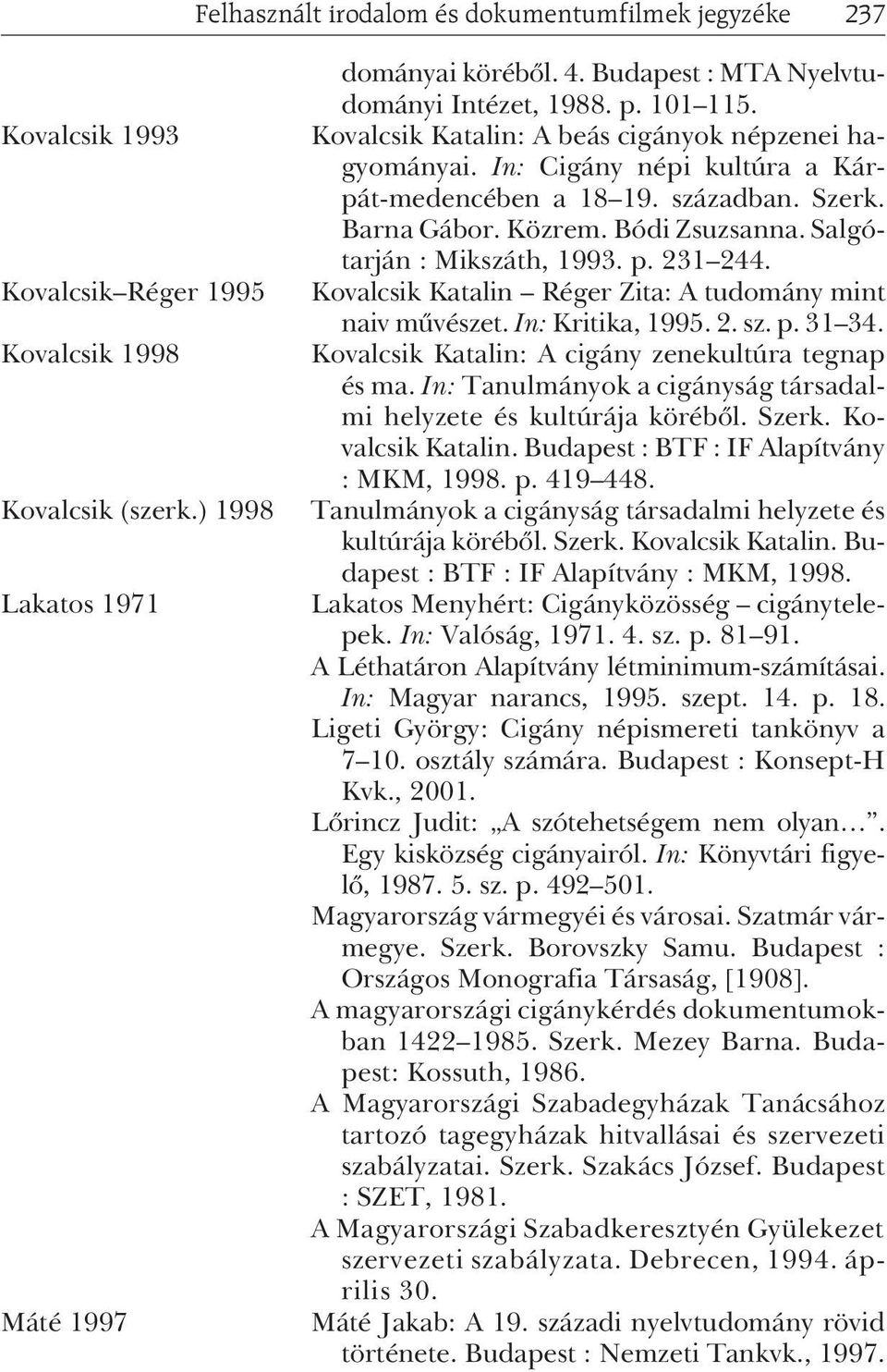 Közrem. Bódi Zsuzsanna. Salgótarján : Mikszáth, 1993. p. 231 244. Kovalcsik Katalin Réger Zita: A tudomány mint naiv mûvészet. In: Kritika, 1995. 2. sz. p. 31 34.
