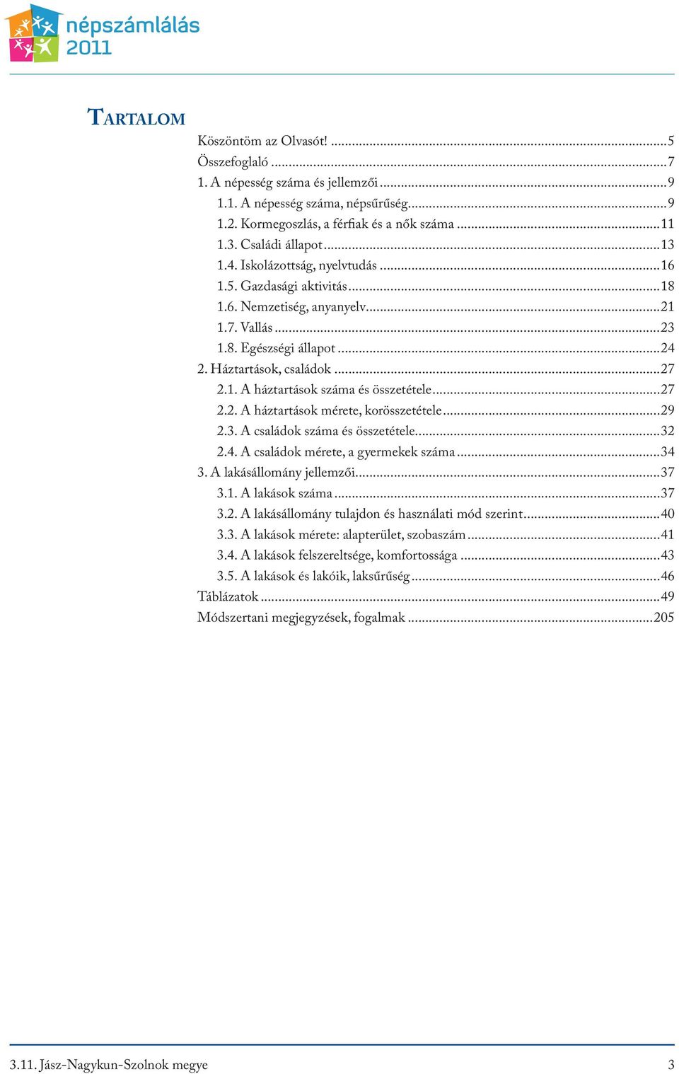 ..27 2.2. A háztartások mérete, korösszetétele...29 2.3. A családok száma és összetétele...32 2.4. A családok mérete, a gyermekek száma...34 3. A lakásállomány jellemzői...37 3.1. A lakások száma.