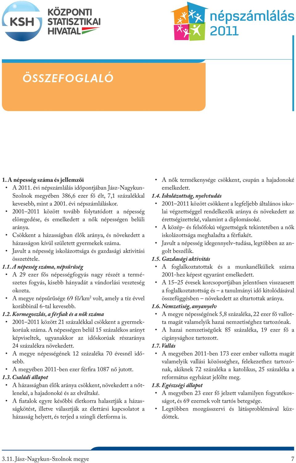 Csökkent a házasságban élők aránya, és növekedett a házasságon kívül született gyermekek száma. Javult a népesség iskolázottsága és gazdasági aktivitási összetétele. 1.