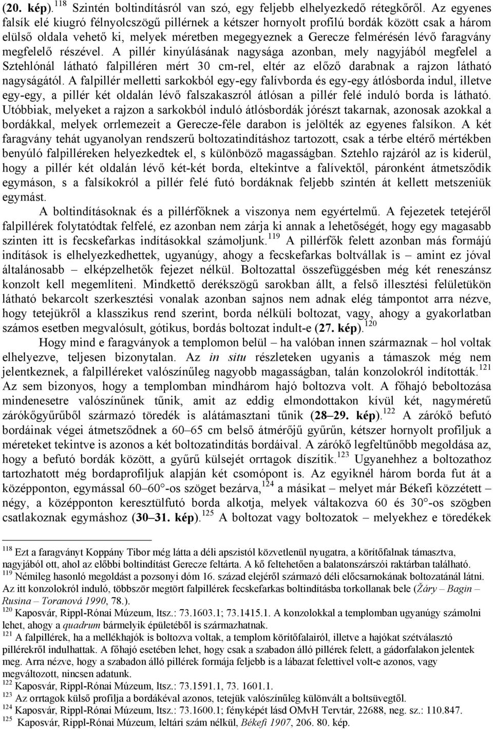 megfelelő részével. A pillér kinyúlásának nagysága azonban, mely nagyjából megfelel a Sztehlónál látható falpilléren mért 30 cm-rel, eltér az előző darabnak a rajzon látható nagyságától.