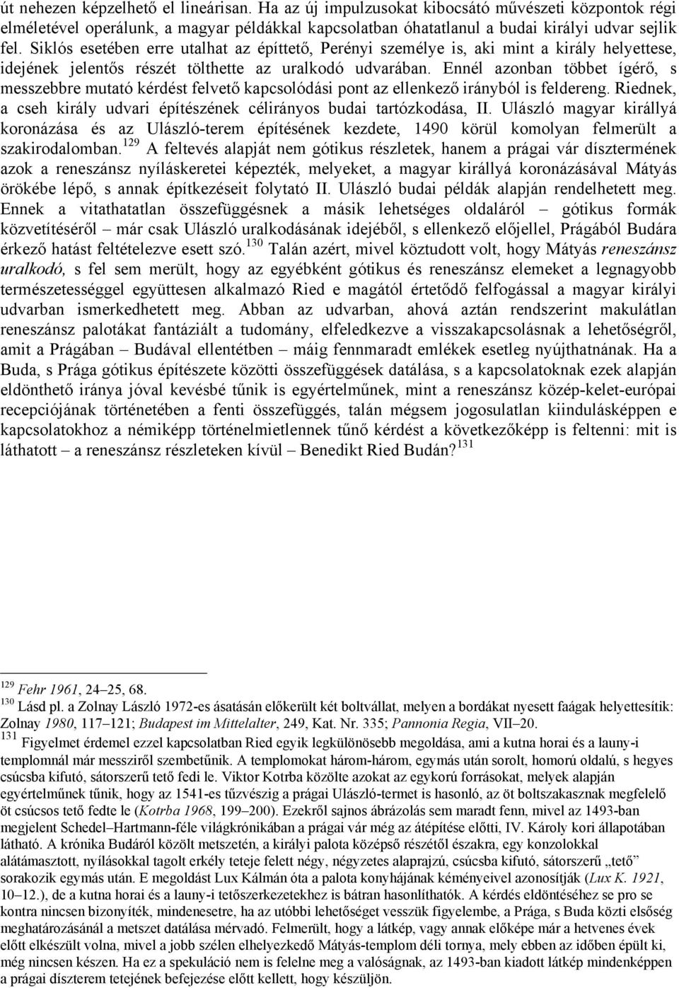 Ennél azonban többet ígérő, s messzebbre mutató kérdést felvető kapcsolódási pont az ellenkező irányból is feldereng. Riednek, a cseh király udvari építészének célirányos budai tartózkodása, II.