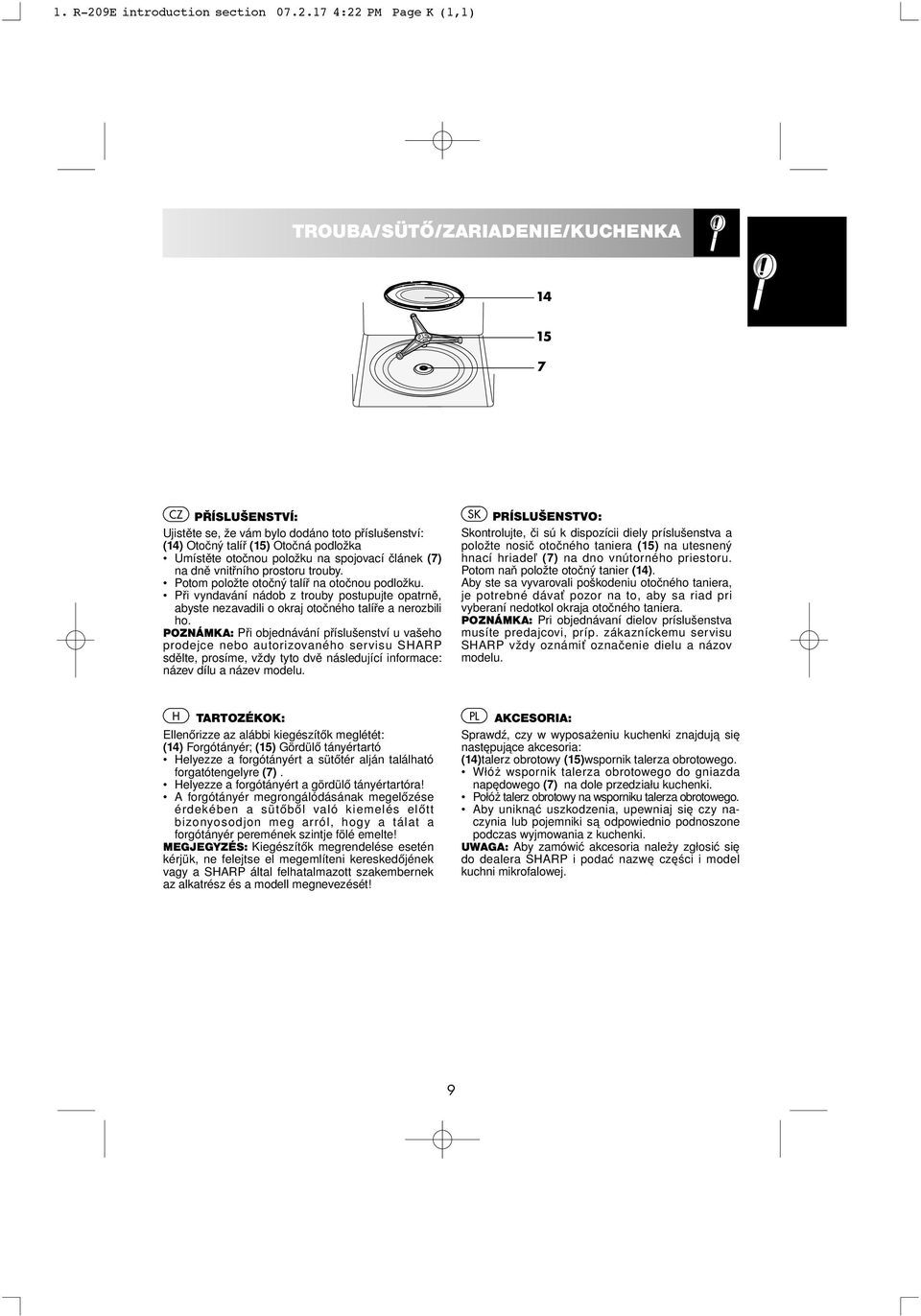 17 4:22 PM Page K (1,1) TROUBA/SÜTŐ/ZARIADENIE/KUCHENKA 14 15 7 CZ PŘÍSLUŠENSTVÍ: Ujistěte se, že vám bylo dodáno toto příslušenství: (14) Otočný talíř (15) Otočná podložka Umístěte otočnou položku