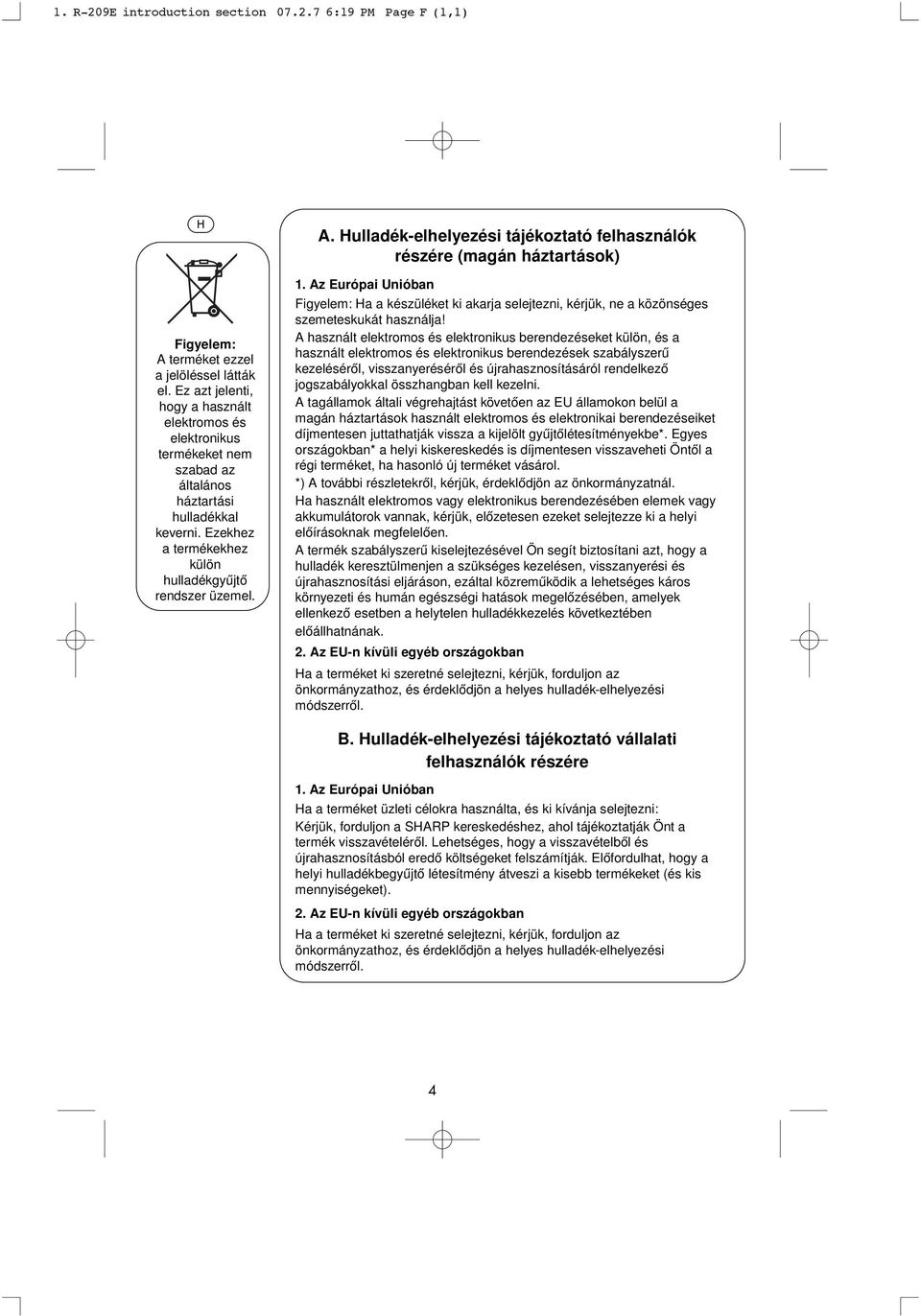 Hulladék-elhelyezési tájékoztató felhasználók részére (magán háztartások) 1. Az Európai Unióban Figyelem: Ha a készüléket ki akarja selejtezni, kérjük, ne a közönséges szemeteskukát használja!